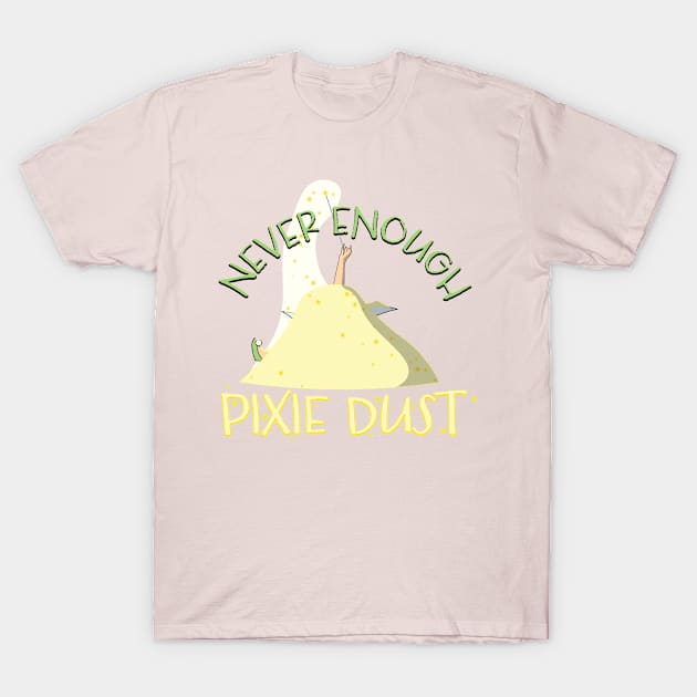 Never Enough Pixie Dust! T-Shirt by WearInTheWorld